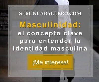 masculinidad; que significa ser un hombre; ser un caballero; masculinidad;
