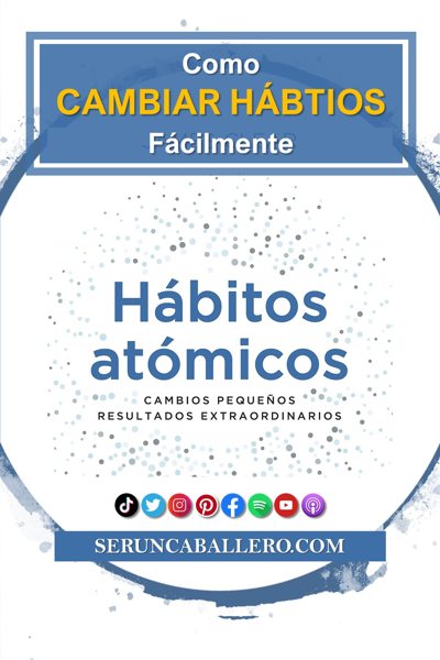 resumen del libro atomic habits en español; análisis del libro atomic habits en españos; resumen del libro hábitos atómicos en español; atomic habits james clear; como cambiar un habito